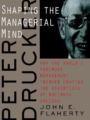 Peter Drucker: Shaping the Managerial Mind