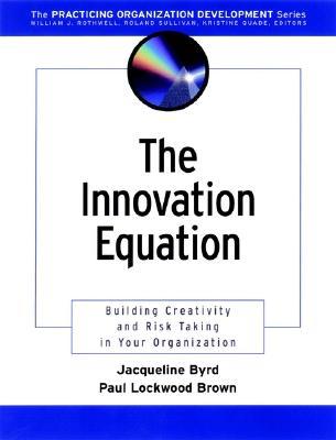 The Innovation Equation: Building Creativity and Risk Taking in Your Organization