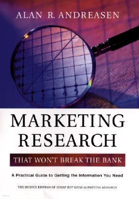 Marketing Research That Won't Break the Bank: A Practical Guide to Getting the Information You Need