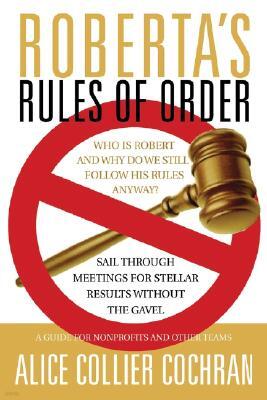 Roberta's Rules of Order: Sail Through Meetings for Stellar Results Without the Gavel: A Guide for Nonprofits and Other Teams