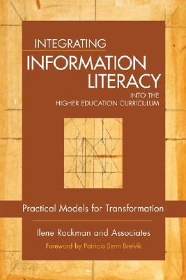 Integrating Information Literacy Into the Higher Education Curriculum: Practical Models for Transformation