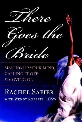 There Goes the Bride: Making Up Your Mind, Calling It Off & Moving on