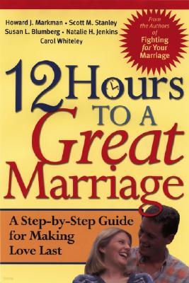 12 Hours to a Great Marriage: A Step-By-Step Guide for Making Love Last