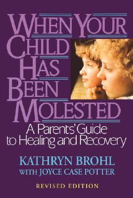 When Your Child Has Been Molested: A Parents` Guide to Healing and Recovery