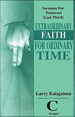 Extraordinary Faith for Ordinary Time: Sermons for Pentecost (Last Third) Cycle C Gospel Texts