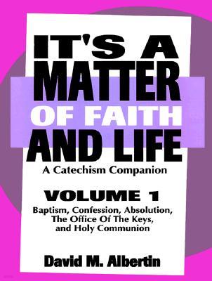 It's A Matter Of Faith And Life Volume 1: A Catechism Companion