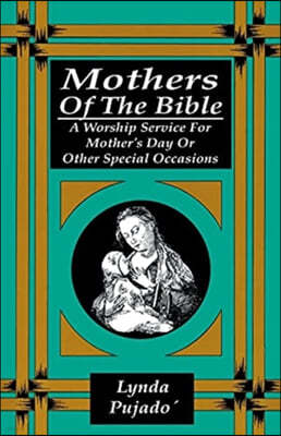 Mothers of the Bible: A Worship Service for Mother's Day or Other Special Occasions