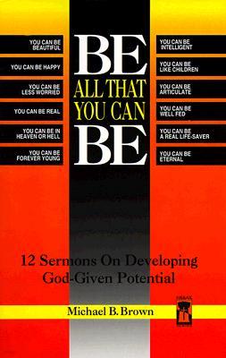 Be All That You Can Be: 12 Sermons On Developing God-Given Potential