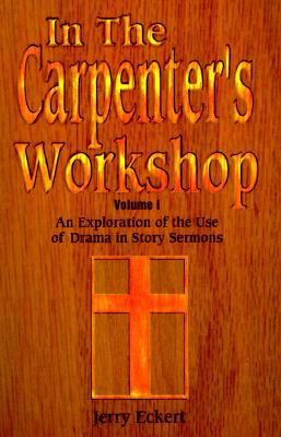 In the Carpenter's Workshop Volume 1: An Exploration of the Use of Drama in Story Sermons