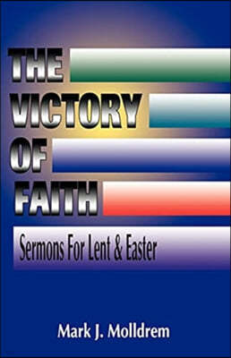 The Victory of Faith: Sermons For Lent And Easter