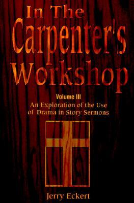 In the Carpenter's Workshop Volume 3: An Exploration of the Use of Drama in Story Sermons