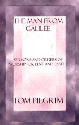 The Man from Galilee: Sermons and Orders of Worship for Lent and Easter