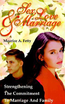 Sex, Love, and Marriage: Strengthening the Commitment to Marriage and Family