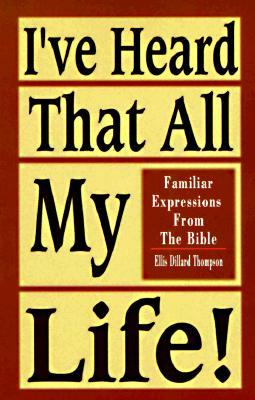 I've Heard That All My Life!: Familiar Expressions from the Bible