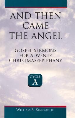 And Then Came the Angel: Gospel Sermons for Advent/Christmas/Epiphany (Cycle A)