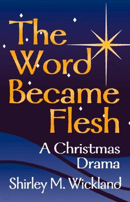 The Word Became Flesh: A Christmas Drama