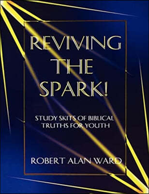 Reviving The Spark!: Study Skits Of Biblical Truths For Youth