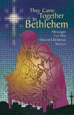 They Came Together in Bethlehem: Messages for the Advent/Christmas Season