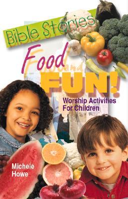 Bible Stories Food And Fun!: Worship Activities For Children