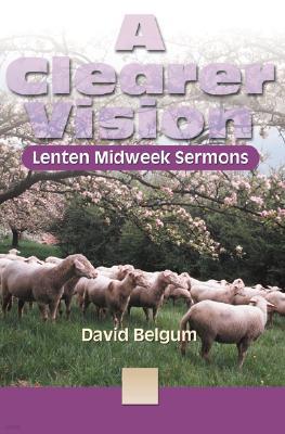 A Clearer Vision: Lenten Midweek Sermons