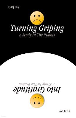 Turning Griping Into Gratitude: A Study In The Psalms