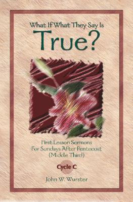 What If What They Say Is True?: First Lesson Sermons for Sundays After Pentecost (Middle Third) Cycle C