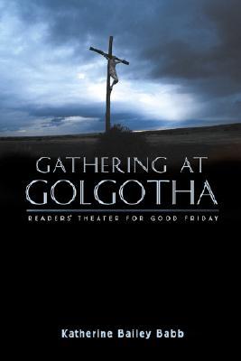 Gathering at Golgotha: Readers' Theater For Good Friday