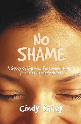 No Shame: A Study Of Six New Testament Women (Includes Leader's Notes)