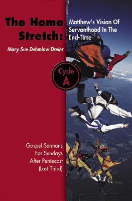 The Home Stretch: Matthew's Version of Servanthood in the End Time: Gospel Sermons for Sundays After Pentecost (Last Third), Cycle A