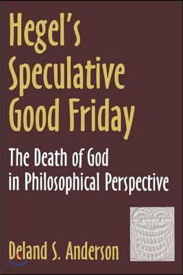 Hegel's Speculative Good Friday: The Death of God in Philosophical Perspective
