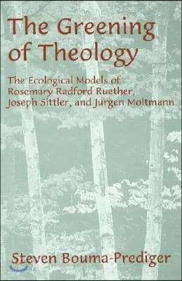 The Greening of Theology: The Ecological Models of Rosemary Radford Ruether, Joseph Stiller, and Jürgen Moltmann