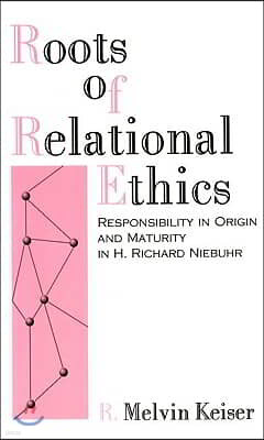 Roots of Relational Ethics: Responsibility in Origin and Maturity in H. Richard Niebuhr