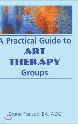 A Practical Guide to Art Therapy Groups