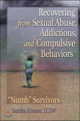 Recovering from Sexual Abuse, Addictions, and Compulsive Behaviors: "Numb" Survivors