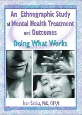 An Ethnographic Study of Mental Health Treatment and Outcomes: Doing What Works