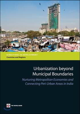 Urbanization Beyond Municipal Boundaries: Nurturing Metropolitan Economies and Connecting Peri-Urban Areas in India