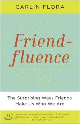Friendfluence: The Surprising Ways Friends Make Us Who We Are
