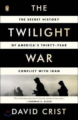 The Twilight War: The Secret History of America's Thirty-Year Conflict with Iran