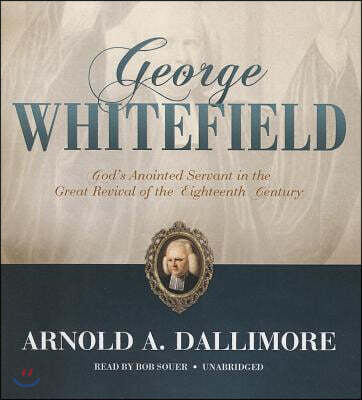 George Whitefield: God's Anointed Servant in the Great Revival of the Eighteenth Century