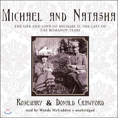 Michael and Natasha: The Life and Love of Michael II, the Last of the Romanov Tsars