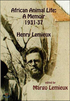 African Animal Life: A Memoir 1931-37: Henry Lemieux