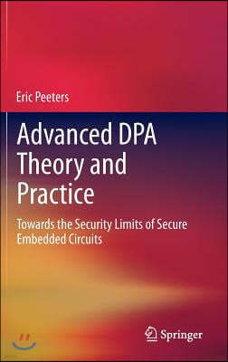 Advanced Dpa Theory and Practice: Towards the Security Limits of Secure Embedded Circuits