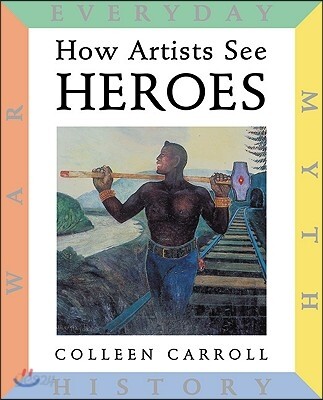How Artists See Heroes: Myth History War Everyday