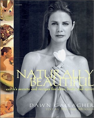 Naturally Beautiful : Earth's Secrets and Recipes for Skin, Body, and Spirit