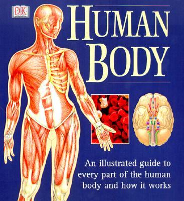 The Human Body: An Illustrated Guide to Every Part of the Human Body and How It Works