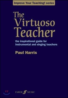 The Virtuoso Teacher: The Inspirational Guide for Instrumental and Singing Teachers