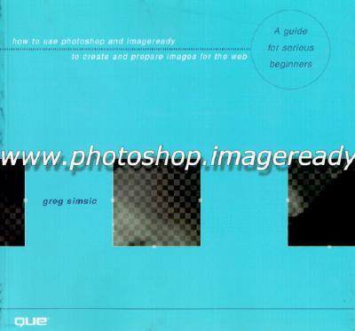 WWW.Photoshop.Imageready: How to Use Photoshop and Imageready to Create and Prepare Images for the Web