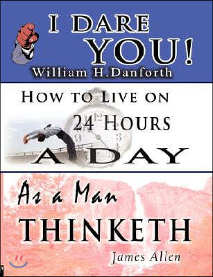 The Wisdom of William H. Danforth, James Allen & Arnold Bennett- Including: I Dare You!, as a Man Thinketh & How to Live on 24 Hours a Day