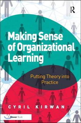 Making Sense of Organizational Learning: Putting Theory into Practice