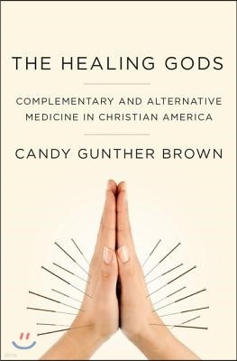 Healing Gods: Complementary and Alternative Medicine in Christian America